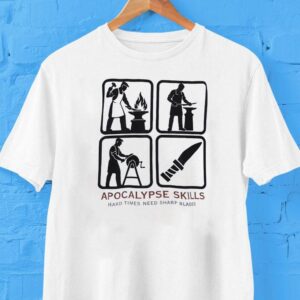 Apocalypse Skills Hard Times Need Sharp Blades Tshirt