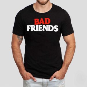 Bad Friends Shirt Bad Friends Shirt