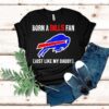 Born A Buffalo Bills Fan Just Like My Daddy Shirt