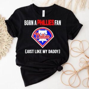 Born A Philadelphia Phillies Fan Just Like My Daddy Shirt Born A Philadelphia Phillies Fan Just Like My Daddy Shirt