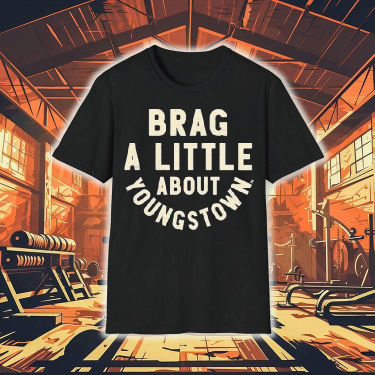 Brag A Little About Youngstown Shirt 4 Brag A Little About Youngstown Tshirt