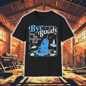 Bye Bye Buddy Hope You Find Your Dad Shirt Bye Bye Buddy Hope You Find Your Dad Shirt