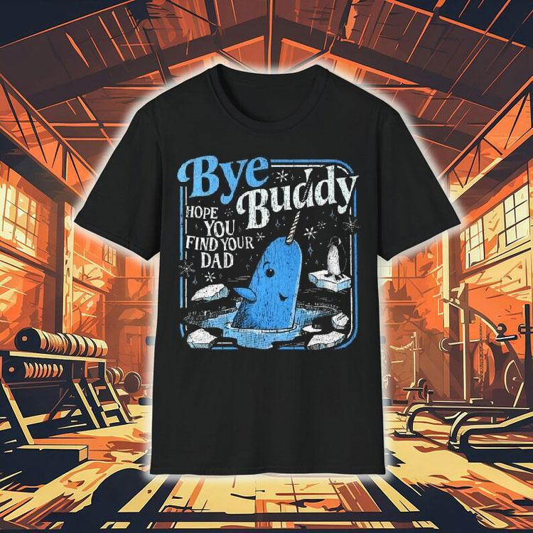 Bye Bye Buddy Hope You Find Your Dad Shirt 4 Bye Bye Buddy Hope You Find Your Dad Tshirt