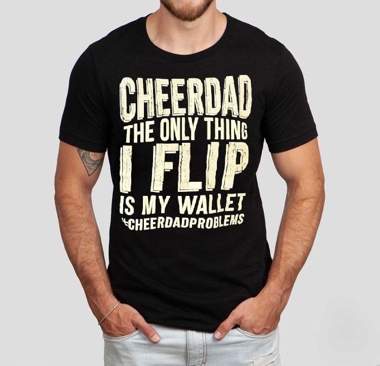 Cheer Dad The Only Thing I Flip Is My Wallet Cheer Dad Problems Shirt 4 Cheer Dad The Only Thing I Flip Is My Wallet Cheer Dad Problems Tshirt