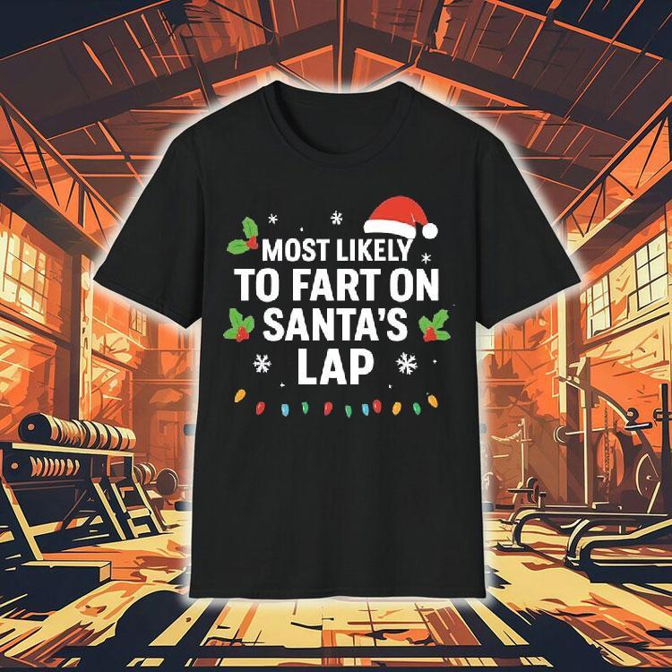 Christmas Most Likely To Fart On Santa's Lap Shirt 4 Christmas Most Likely To Fart On Santa S Lap Tshirt
