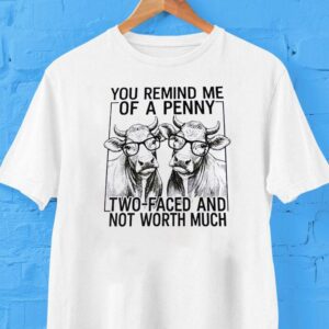 Cow You Remind Me Of A Penny Two-faced And Not Worth Much Shirt Cow You Remind Me Of A Penny Two-faced And Not Worth Much Shirt