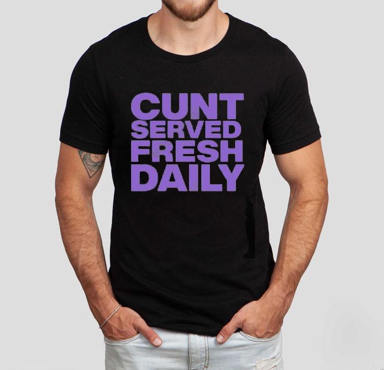 Cunt Serving Fresh Daily Shirt 4 Cunt Serving Fresh Daily Tshirt