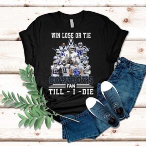 Dallas Cowboys Win Lose Or Tie Cowboys Fan Till I Die Signatures Shirt