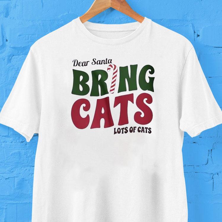 Dear Santa Bring Cats Lots Of Cats Shirt 2 Dear Santa Bring Cats Lots Of Cats Tshirt