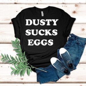 Dusty Sucks Eggs Tshirt