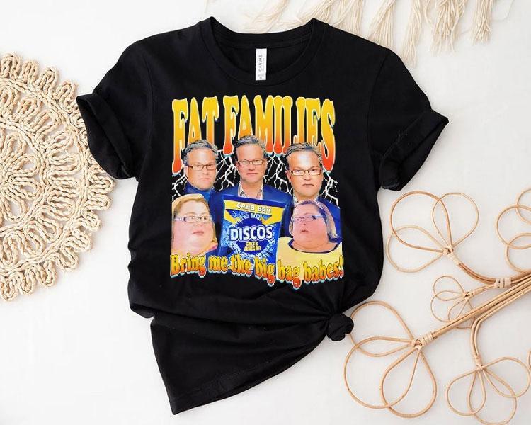 Fat Families Bring Me The Big Bag Babes Comedy Meme Shirt 4 Fat Families Bring Me The Big Bag Babes Comedy Meme Tshirt