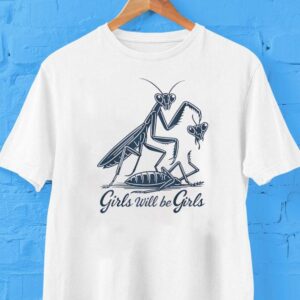Girl Will Be Girls Praying Mantis Shirt
