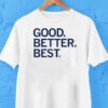 Good Better Best Shirt