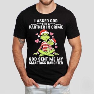 Grinch Santa I Asked God Partner In Crime For A God Sent Me My Smartass Daughter Christmas Shirt