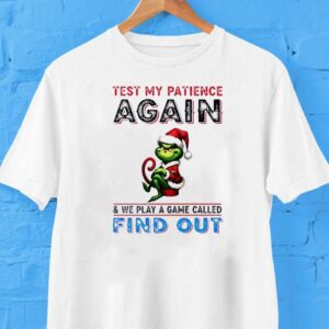 Grinch Santa Test My Patience Again And We Play A Game Called Find Out Christmas Shirt