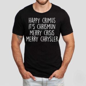 Happy Crimus It’s Chrismun Merry Crisis Merry Chrysler Shirt
