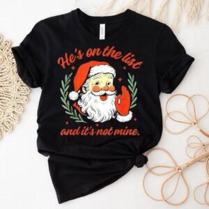 He’s On The List Not Mine Santa Funny Christmas Shirt