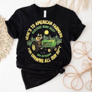 Here’s To American Farmers For Growing All Out Shit Heritage Runs Deep Triple B Outdoors Shirt