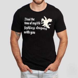 I Had The Time Of My Life Fighting Dragons With You Shirt