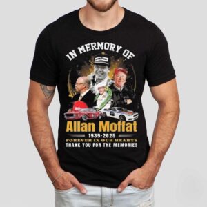In Memory Of Allan Moffat 1939 2025 Forever In Our Hearts Thank You For The Memories Shirt