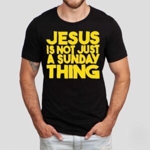 Jesus Is Not Just A Sunday Thing Shirt