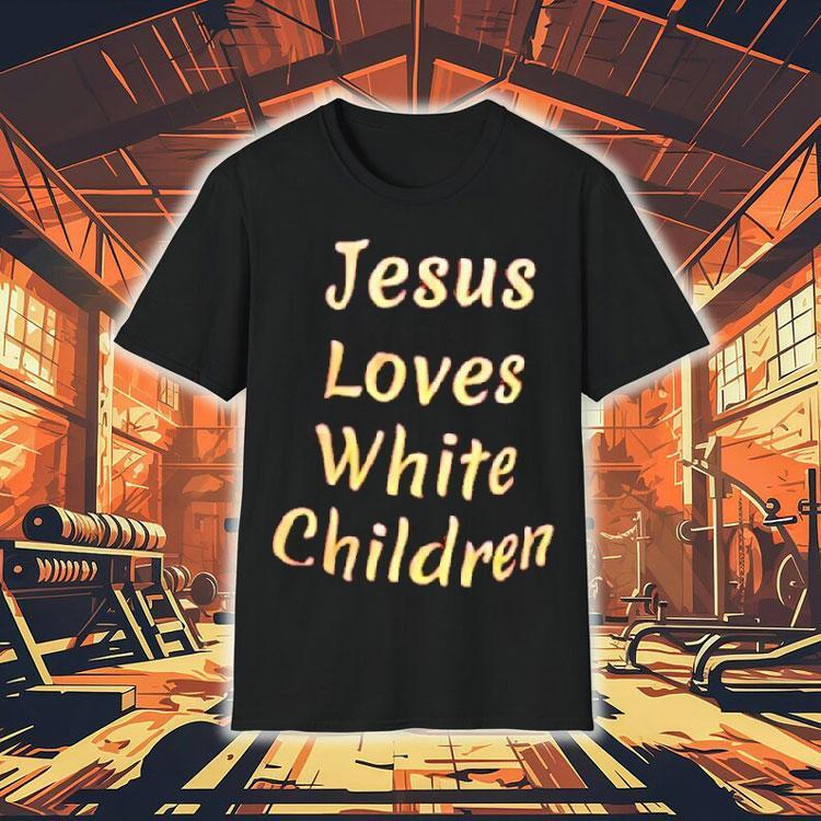 Jesus Loves White Children Shirt 4 Jesus Loves White Children Tshirt