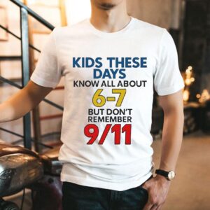Kids These Days Know All About 6-7, But Don’t Remember 9 11 Shirt