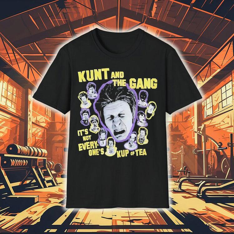 Kunt And The Gang It's Not Every One's Kup Of Tea Shirt 4 Kunt And The Gang It S Not Every One S Kup Of Tea Tshirt