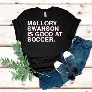 Mallory Swanson Is Good At Soccer Shirt