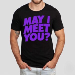 May I Meet You Shirt