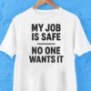 My Job Is Safe No One Wants It Shirt