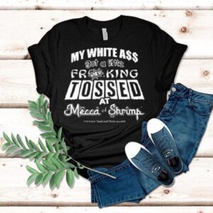 My White Ass Got A Little Freaking Tossed Shirt My White Ass Got A Little Freaking Tossed Shirt