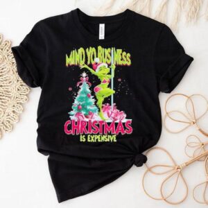 My Yo Business Christmas Is Expensive Grinch Shirt