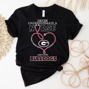 Never Underestimate A Nurse Who Understands Football And Loves Georgia Bulldogs Shirt