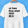Ni Hao Fine Shyt Shirt