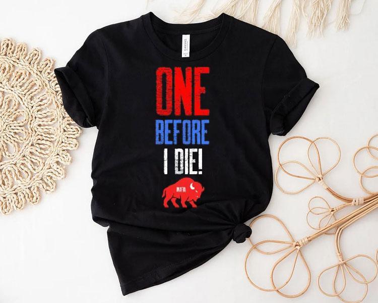 One Before I Die Buffalo Bills Football Mafia Shirt 4 One Before I Die Buffalo Bills Football Mafia Tshirt