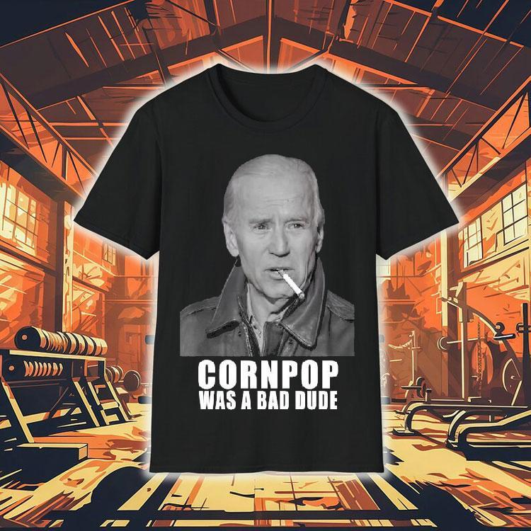 Original Joe Biden Cornpop Was A Bad Dude Meme Trump 2024 Election Shirt 4 Original Joe Biden Cornpop Was A Bad Dude Meme Trump Election Tshirt