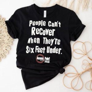 People Can’t Recover When They’re Six Feet Under Access Point Of Georgia Shirt