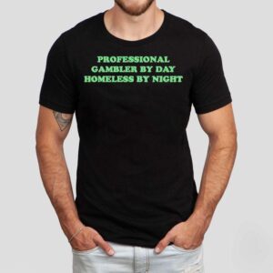 Professional Gambler By Day Homeless By Night Shirt