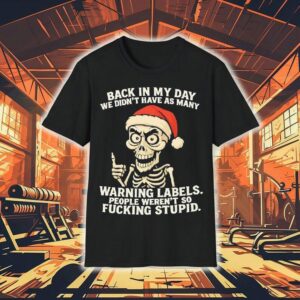 Santa Skeleton Back In My Day We Didn’t Have As Many Warning Labels People Weren’t So Fucking Stupid Shirt