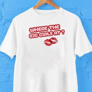 Scarlip Where The Big Girls At Shirt