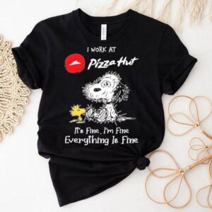 Snoopy And Woodstock I Work At Pizza Hut It’s Fine I’m Fine Everything Is Fine Shirt
