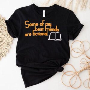 Some Of My Best Friends Are Fictional Tshirt