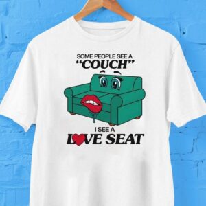 Some People See A Couch I See A Love Seat Shirt