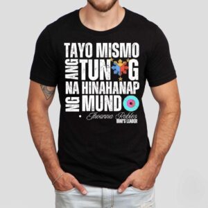 Tayo Mismo Ang Tunay Na Hinahanap Ng Mundo Jhoanna Robles Bini’s Leader Shirt