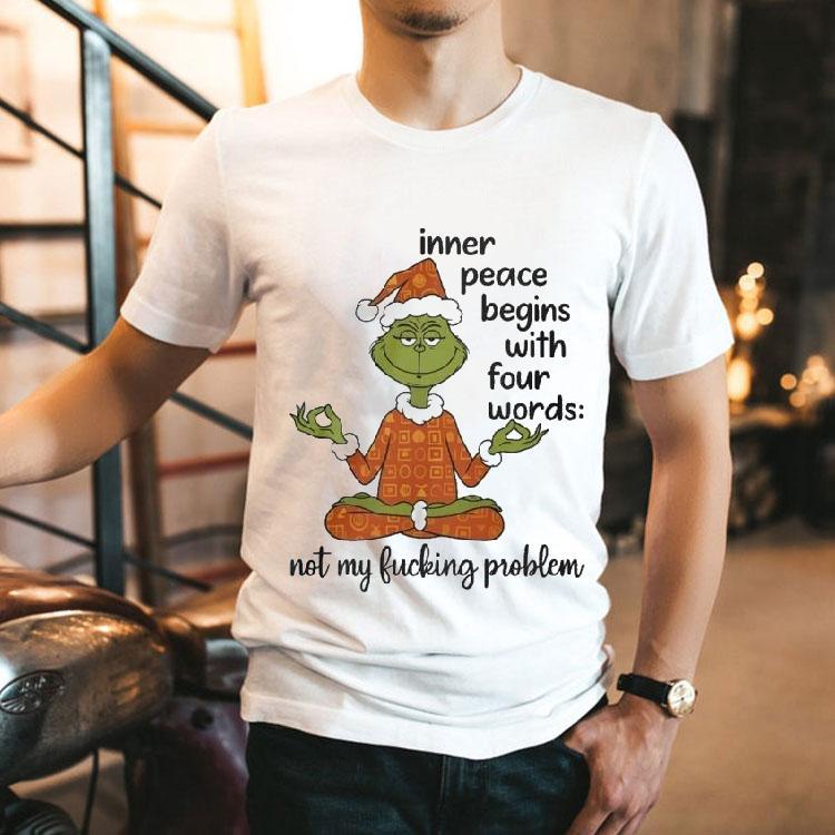 The Grinch Inner Peace Begins Four Words Not My Fcking Problem Shirt The Grinch Inner Peace Begins Four Words Not My Fcking Problem Shirt