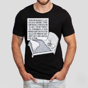 There’s No Reason To Sleep Curled Up And Bent It’s Not Comfortable It’s Not Good For You And It Doesn’t Protect You From Danger Bunny Shirt