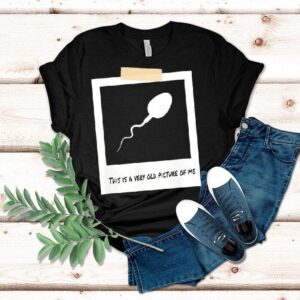 This Is A Very Old Picture Of Me Funny Sperm Birthday Shirt