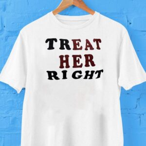 Treat Her Right Shirt