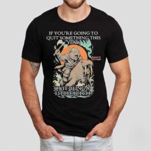 Viking Bear If You’re Going To Quit Something This Year Quit Beinga Little Bitch Shirt